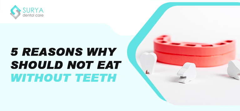 5 Reasons Why Should Not Eat Without Teeth